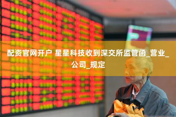 配资官网开户 星星科技收到深交所监管函_营业_公司_规定