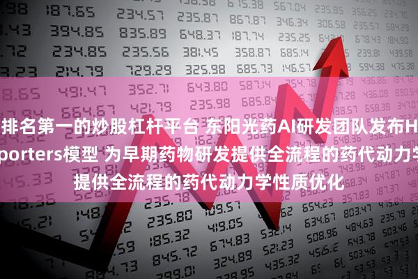 排名第一的炒股杠杆平台 东阳光药AI研发团队发布HEC-Transporters模型 为早期药物研发提供全流程的药代动力学性质优化
