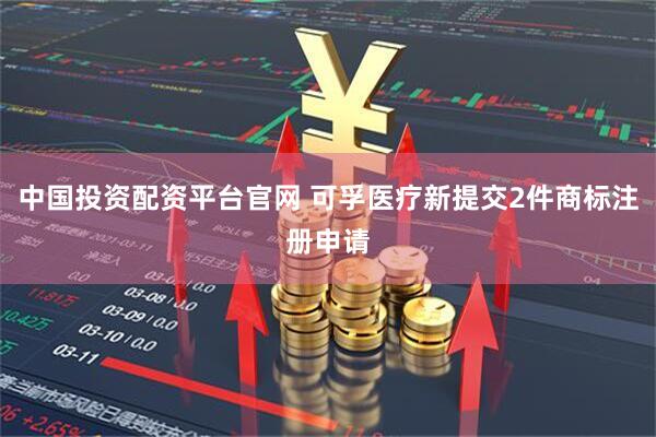 中国投资配资平台官网 可孚医疗新提交2件商标注册申请